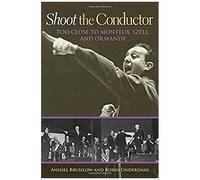 Shoot The Conductor: Too Close To Monteux, Szell, And Ormandy Volume 7