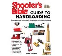 Shooters Bible Guide to Handloading A Comprehensive Reference for Responsible and Reliable Reloading by Wayne van Zwoll Wayne van Zwoll (Auteur)