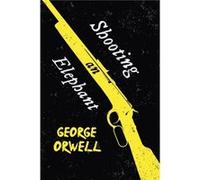 Shooting an Elephant by George Orwell George Orwell (Auteur)
