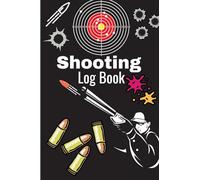 Shooting Log Book: A Complete Journal To Keep Record Date, Time, Location, Target Shooting, Range Shooting Book, Handloading Logbook, Diagrams Pages for Shooting Lovers Men & Women
