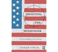 Shooting the Messenger: Criminalising Journalism (The Criminalization of Political Dissent) - [Version Originale] Inconnu (Auteur)