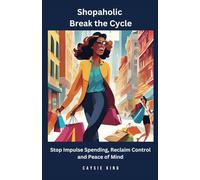 Shopaholic Break the Cycle: Stop the Impulse Spending, Reclaim Control and Peace of Mind