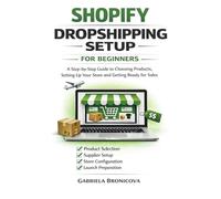 SHOPIFY DROPSHIPPING SETUP for Beginners: A Step-By-Step Guide to Choosing Products, Setting up Your Store & Getting Ready For Sales