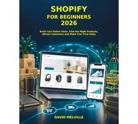 Shopify for Beginners 2026: Build Your Online Store, Find the Right Products, Attract Customers and Make Your First Sales