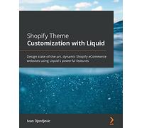 Shopify Theme Customization with Liquid: Design state-of-the-art, dynamic Shopify eCommerce websites using Liquid's powerful features