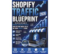 Shopify Traffic Blueprint 2026: How to Get Customers to Your Store Without Wasting Money on Ads: Simple, Proven Traffic Strategies for Beginners to Drive Sales Using Free & Paid Methods