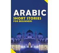 Short Arabic Stories For Beginners: 10 Stories To Increase Your Vocabulary The Fun Way, Read Easily And Fast For Beginners And Kids