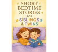 Short Bedtime Stories for Siblings & Twins: Share Short Bedtime Stories for Siblings & Twins of Love, Fun & Sweet Nights! (Perfect for Families & Kids)