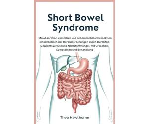Short Bowel Syndrome: Malabsorption verstehen und Leben nach Darmresektion, einschließlich der Herausforderungen durch Durchfall, Gewichtsverlust und Nährstoffmängel, mit Ursachen, Symptomen und Behan