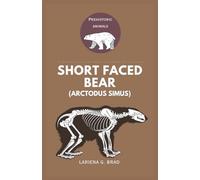 Short faced Bear (Arctodus simus): The Ultimate Guide to the Largest Prehistoric Animal Predator of the Pleistocene Era