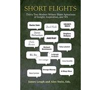 Short Flights: Thirty-Two Modern Writers Share Aphorisms of Insight, Inspiration, and Wit