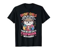 Short Girls Sweet Until We're Chipmunks with Rabies T-Shirt