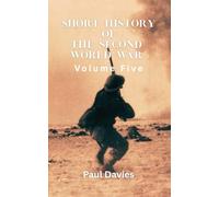 Short History of the Second World War. Volume Five: The key moments that defined the conflict