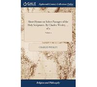 Short Hymns On Select Passages Of The Holy Scriptures. By Charles Wesley, ... Of 2; Volume 2 Paperback Book By Charles Wesley