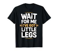 Short Legs Wait for Me I Have Little Legs Short Legs Humor T-Shirt
