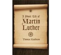 Short Life Of Martin Luther Thomas Kaufmann, (Auteur)