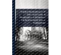 Short Memorials Of The Late Luke & Mariabella Howard, Of Ackworth Villa, Yorkshire
