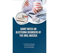 Short Notes on Blistering Disorders of the Oral Mucosa [Paperback] Dr. Rahul Srivastava; Dr. Ananya Singh and Dr. Lynn Johnson