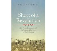 Short of a Revolution: The Fusion Insurgency and the Triumph of Jim Crow in North Carolina