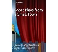 Short Plays from a Small Town: Volume One With Fifteen Plays for Readers Theater Troupes and High School Theater Classes