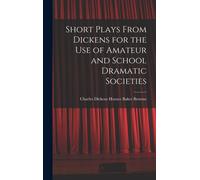 Short Plays From Dickens For The Use Of Amateur And School Dramatic Societies