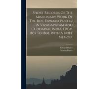 Short Records Of The Missionary Work Of The Rev. Edward Porter ... In Vizagapatam And Cuddapah, India, From 1835 To 1868, With A Brief Memoir