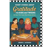 Short Stories About Gratitude for Kids and Tweens: 25 Tales That Teach What Really Matters