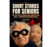 Short Stories for Seniors: 40 True Tales of Thieves Who Pulled Off the Heist-and Still Got Everything Wrong - Large Print, Easy on the Eyes, in a Big 7x10-Inch Format