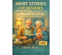 Short Stories for Seniors: Gentle Laughs and Warm Endings: Feel-Good Tales with Gentle Humor and Simple Conversation Starters to Share