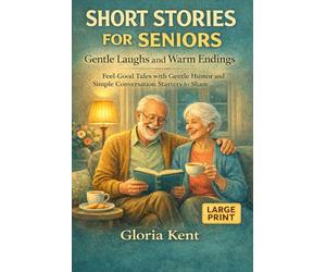 Short Stories for Seniors: Gentle Laughs and Warm Endings: Feel-Good Tales with Gentle Humor and Simple Conversation Starters to Share