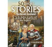 Short Stories for Seniors: Heartwarming Historical Fiction Set in Medieval England - 50 Uplifting Tales of Love, Hope, Faith, Friendship, Laughter, ... for Seniors, Easy-to-Read, Large Print