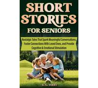 Short Stories for Seniors: NOSTALGIC TALES THAT SPARK MEANINGFUL CONVERSATIONS, FOSTER CONNECTIONS WITH LOVED ONES, AND PROVIDE COGNITIVE & EMOTIONAL STIMULATION