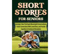 Short Stories For Seniors:: Nostalgic Tales That Spark Meaningful Conversations, Foster Connections With Loved Ones, and Provide Cognitive & Emotional Stimulation