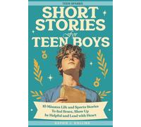 Short Stories For Teen Boys: 10-Minute Uplifting Life & Sports Tales - A Teen Short Story Collection To Feel Brave, Show Up, Be Helpful, And Lead With Heart