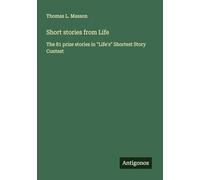 Short stories from Life: The 81 prize stories in "Life's" Shortest Story Contest