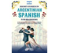 Short Stories in Argentinian Spanish for Beginners: 20 Beginner-Friendly Stories to Learn Argentinian Spanish and Street Talk
