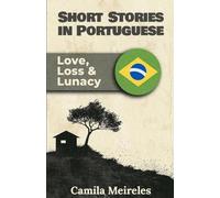 Short Stories in Brazilian Portuguese on Love, Loss and Lunacy B1-B2 levels with audio: Learn with meaningful stories