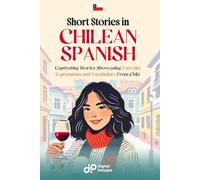 Short Stories in Chilean Spanish: 20 Captivating Stories Showcasing Everyday Expressions and Vocabulary from Chile