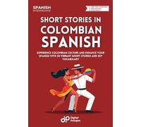 Short Stories In Colombian Spanish: Experience Colombian Culture And Enhance Your Spanish With 20 Vibrant Short Stories And Key Vocabulary (Latin American Spanish) (Spanish Edition)