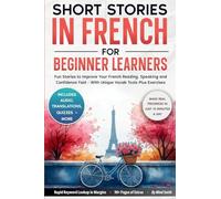 Short Stories in French For Beginner Learners: Quickly Improve Your Reading, Speaking, and Confidence in French the Fun Way - with Powerful Vocab Tools and Exercises