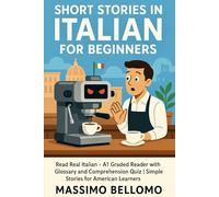 Short Stories in Italian for Beginners: Read Real Italian - A1 Graded Reader with Glossary and Comprehension Quiz | Simple Stories for American Learners