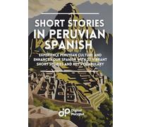 Short Stories in Peruvian Spanish: Experience Peruvian Culture and Enhance Your Spanish with 20 Vibrant Short Stories and Key Vocabulary