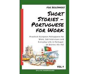 Short Stories in Portuguese for Work: Practical Language for Jobs, Interviews and Daily Work Life in Portugal - 30 Stories for learn European Portuguese (A1-A2)