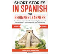 Short Stories in Spanish For Beginner Learners: Quickly Improve Your Reading, Speaking, and Confidence in Spanish the Fun Way - with Powerful Vocab Tools and Exercises