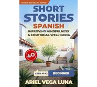 Short Stories In Spanish For Beginners - Improving Mindfulness And Emotional Well-Being: Master Spanish Through 40 Stories That Calm Your Mind (Short ... And Emotional Well-Being) (Spanish Edition)