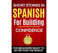 Short Stories in Spanish for Building Confidence: For Beginners Ready to Go Beyond the Basics with Workbook and Comprehension Questions