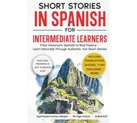 Short Stories in Spanish For Intermediate Learners: From Classroom Spanish to Real Fluency - Learn Naturally Through Authentic, Fun Short Stories