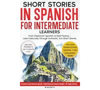 Short Stories in Spanish For Intermediate Learners: From Classroom Spanish to Real Fluency - Learn Naturally Through Authentic, Fun Short Stories