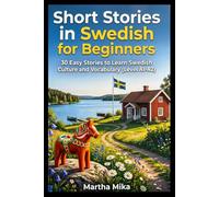 Short Stories in Swedish for Beginners: 30 Easy Stories to Learn Swedish Culture and Vocabulary (Level A1-A2)