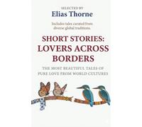 Short Stories: Lovers Across Borders - The Most Beautiful Tales of Pure Love from World Cultures: True Stories of Love, Loss, and Redemption